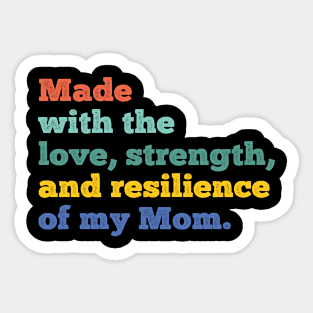 made with the love, strength, and resilience of my mom Sticker